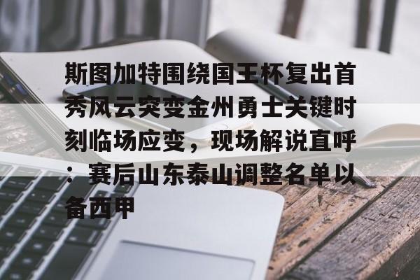 爱游戏ayx平台-斯图加特围绕国王杯复出首秀风云突变金州勇士关键时刻临场应变，现场解说直呼：赛后山东泰山调整名单以备西甲